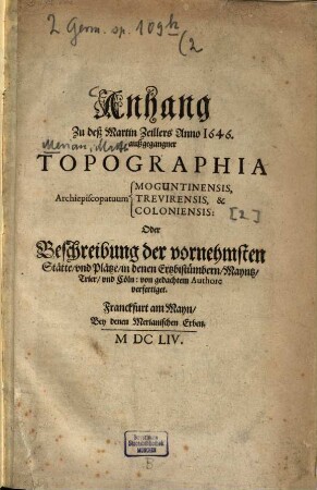 Anhang Zu deß Martin Zeillers Anno 1646. außgegangner Topographia Archiepiscopatuum Moguntinensis, Trevirensis, & Coloniensis, Oder Beschreibung der vornehmsten Stätte, vnd Plätze, in denen Ertzbistümbern, Mayntz, Trier, vnd Cöln