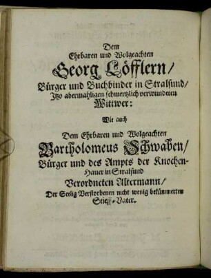 Dem Ehrbaren und Wolgeachten Georg Löfflern/ [...] Bartholomeus Schwaben/ [...]