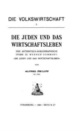 Die Juden und das Wirtschaftsleben : eine antikrit.-bibliograph. Studie zu Werner Sombart: " Die Juden und das Wirtschaftsleben" / von Alfred Philipp
