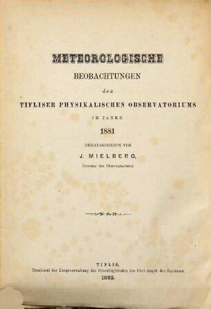 Meteorologičeskija nabljudenija Tiflisskoj Fizičeskoj Observatorii za ... god : = Meteorologische Beobachtungen des Tifliser Physikalischen Observatoriums im Jahre .... 1881 (1882)