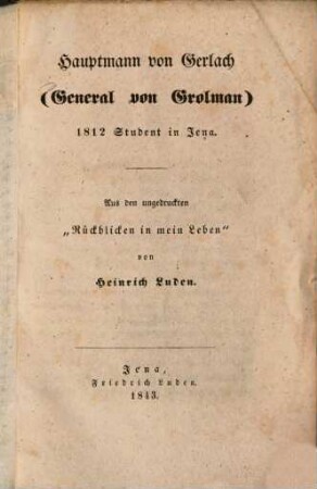 Hauptmann von Gerlach : (General von Grolman) ; 1812 Student in Jena ; aus den ungedruckten "Rückblicken in mein Leben"