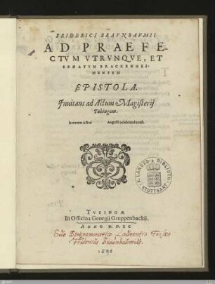 Friderici Bravnbavmii Ad Praefectvm Vtrvnqve, Et Senatvm Brackenheimensem Epistola : Jnuitans ad Actum Magisterij Tubingam. Is autem Actus Augusti celebrandus est