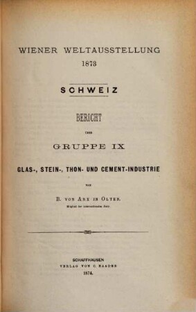 Wiener Weltausstellung 1873 : Bericht über Gruppe ..., 12. Bericht über Gruppe IX: Glas-, Stein-, Thon- und Cement-Industrie
