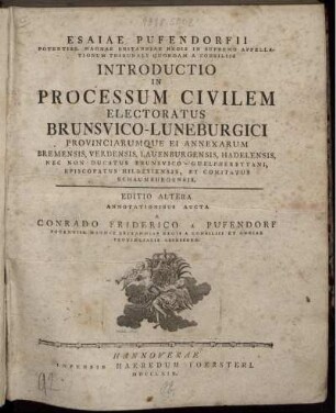 Esaiae Pufendorfii Potentiss. Magnae Britanniae Regis In Supremo Appellationum Tribunali Quondam A Consiliis Introductio In Processum Civilem Electoratus Brunsvico-Luneburgici Provinciarumque Ei Annexarum Bremensis, Verdensis, Lauenburgensis, Hadelensis, Nec Non Ductaus Brunsvico-Guelpherbytani, Episcopatus, Hildesiensis, Et Comitatus Schaumburgensis