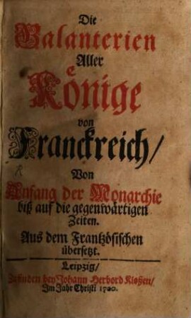Die Galanterien aller Könige von Franckreich : von Anfang der Monarchie biß auf die gegenwärtigen Zeiten ; aus dem Frantzösischen übersetzt