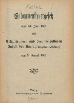 Einkommensteuergesetz vom 24. Juni 1891 : nebst Erläuterungen und dem wesentlichen Inhalt er. Ausführungsanweisung vom 5. August 1891