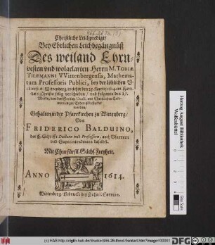 Christliche Leichpredigt/ Bey Ehrlichen Leichbegängnüß Des ... M. Tobiae Tilemanni Wittebergensis, Mathematum Professoris Publici, bey der löblichen Universitet Wittenberg/ welcher den 25. Martii 1614. ... verschieden/ und folgents den 27. Martii/ ... ist bestattet worden