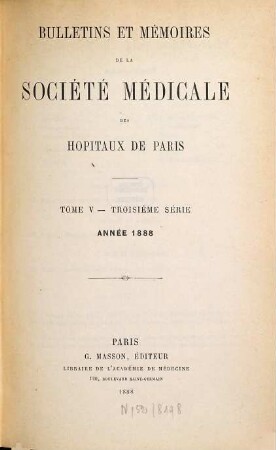 Bulletins et mémoires de la Société Médicale des Hôpitaux de Paris. 5. 1888
