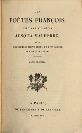 Les poètes françois, depuis le XIIe siècle jusqu'à Malherbe : avec une notice historique et littéraire sur chaque poète. 1