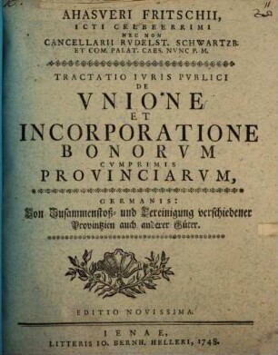 Ahasveri Fritschii ... Tractatio iuris publici de unione et incorporatione bonorum cumprimis provinciarum : Germanis: Von Zusammenstoß und Vereinigung verschiedener Provintzien auch anderer Güter