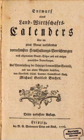 Entwurf eines Land-Wirthschafts-Calenders über die jeden Monath vorfallenden vornehmsten Haushaltungs-Verrichtungen : nach allgemeinen Grundsätzen und mit einigen practischen Anmerkungen