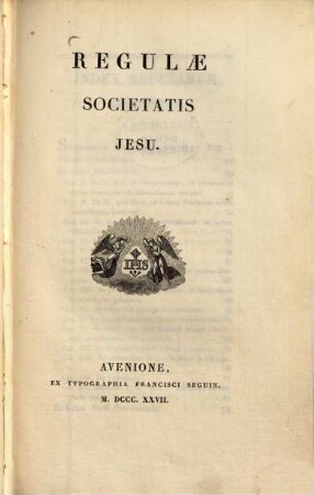 Institutum Societatis Iesu. 2. Regulae S. J. cum Summario, Epistola S. P. N., Monita generalia, ... - 1827. - VIII, 424 S.