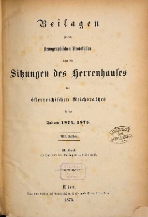 Stenographische Protokolle über die Sitzungen des Herrenhauses des Reichsrates. Beilagen. 1873/79 = Sess. 8, Bd. 2 = 1874/75, Beilagen 103 - 218