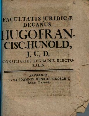 Facultatis Juridicæ Decanus Hugo Francisc. Hunold, J.U.D. Consiliarius Regiminis Electoralis : [Publicatum ... MDCCXXI.]