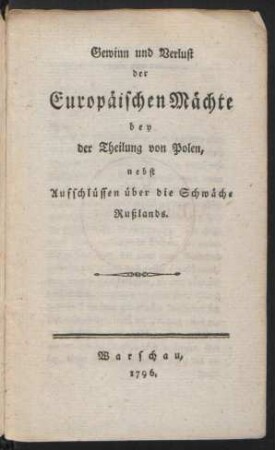 Gewinn und Verlust der Europäischen Mächte bey der Theilung von Polen, nebst Aufschlüssen über die Schwäche Rußlands