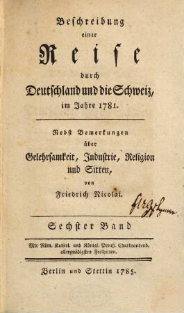 Beschreibung einer Reise durch Deutschland und die Schweiz, im Jahre 1781. : Nebst Bemerkungen über Gelehrsamkeit, Industrie, Religion und Sitten, 6