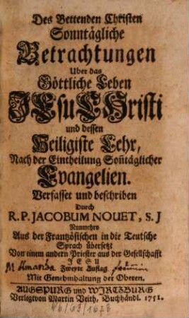 Des Bettenden Christen Sonntägliche Betrachtungen Uber das Göttliche Leben Jesu Christi und dessen heilige Lehr, Nach der Eintheilung Sontäglicher Evangelien, [1]