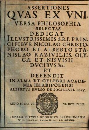 Assertiones quas ex universa philosophia selectas dedicat Ill. S. R. I. Principibus Nicolao Christo. et Alb. Stanislao Raziviliis ...