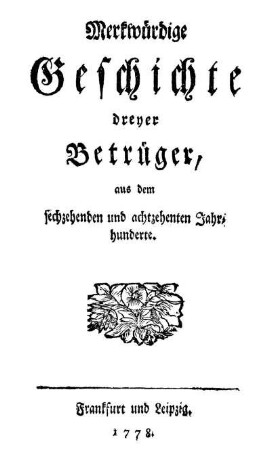 Merkwürdige Geschichte dreyer Betrüger, aus dem sechzehenden und achtzehenten Jahrhunderte