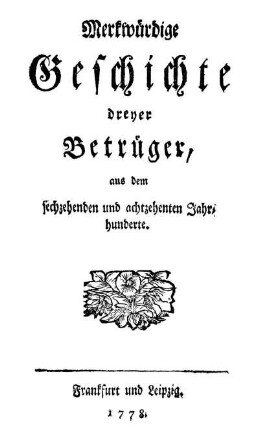 Merkwürdige Geschichte dreyer Betrüger, aus dem sechzehenden und achtzehenten Jahrhunderte