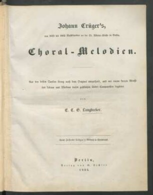 Johann Crüger's, von 1622 bis 1662 Musikdirektor an der St. Nikolai-Kirche in Berlin, Choral-Melodien.