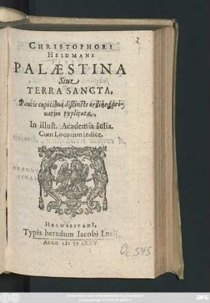 Christophori Heidmani Palaestina Sive Terra Sancta : Paucis capitibus distincte ordineq[ue] privatim explicata, In illust. Academia Iulia ; Cum Locorum indice