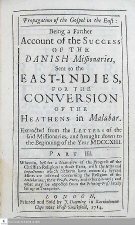 Pt. 3: Propagation of the Gospel in the East: Being a Farther Account of the Success Of The Danish Missionaries, Sent to the East-Indies, For The Conversion Of The Heathens in Malabar