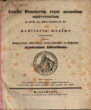 Conditi Prussiarum regni memoriam anniversariam die XVIII. Jan. MDCCCXXXVI ... celebrandam indicunt Prorector, Director, Cancellarius et Senatus Academiae Albertinae