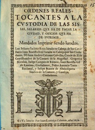 Ordenes Reales Tocantes A La Cvstodia De Las Sissas, Salarios Qve Ha De Pagar La Civdad, Y Oficios Qve Ha De Svprimir