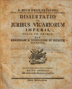 D. Mich. Henr. Gribneri Prof. Publ. Et Acad. Witemberg. Pro-Rectoris Dissertatio De Juribus Vicariorum Imperii, Illis In Primis, Quæ Perperam A Nonnullis In Dubium Vocantur