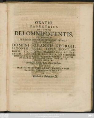 Oratio Panegyrica In Laudem Dei Omnipotentis, Et Honorem Serenissimi Celsissimique Principis Ac Domini, Domini Johannis Georgii, Saxoniae, Iuliae, Cliviae, Montium Ducis ... Domini Nostri Clementissimi, Habita Wittebergae In Templo Arcis Calendis Ianuariis MDCXXII. A Friderico Balduino D.