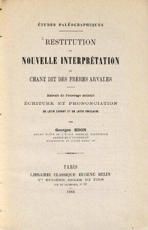 Restitution et nouvelle - interprétation du chant dit des Frères Arvales : Extrait de l'ouvrage intitulé: Écritare et prononciation du Latin savant et du Latin populaire