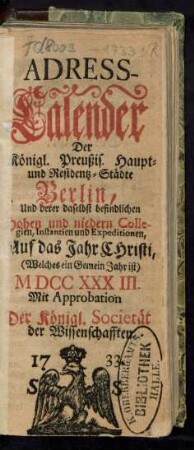 1733: Adreß-Kalender der Königlich Preußischen Haupt- und Residenz-Städte Berlin und Potsdam, besonders der daselbst befindlichen hohen und niederen Collegien, Instanzien und Expeditionen