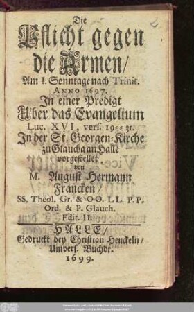 Die Pflicht gegen die Armen : Am I. Sonntage nach Trinit. Anno 1697. In einer Predigt Uber das Evangelium Luc. XVI, vers. 19 -- 31. In der St. Georgen-Kirche zu Glaucha an Halle vorgestellet