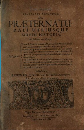 Tomi Secundi Tractatus Secundus, De Praeternaturali Utriusque Mundi Historia : In Sectiones tres divisa, In Quarum Prima, de Meteororum tam Macro, quam Microcosmicorum causis, earumque effectibus in genere agitur ...