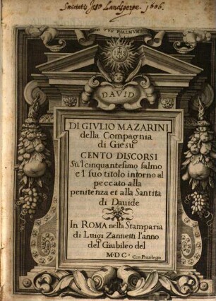 Di Givlio Mazarini della Compagnia di Giesu Cento Discorsi Su'l cinquantesimo salmo e'l suo titolo intorno al peccato alla penitenza et alla Santita de Dauide. [1/2]