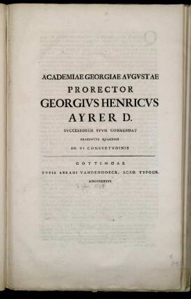Academiae Georgiae Avgvstae Prorector Georgivs Henricvs Ayrer D. Svccessorem Svvm Commendat Praefatvs Qvaedam De Vi Consvetvdinis