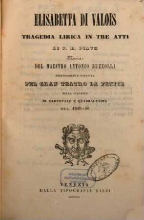 Elisabetta di Valois : tragedia lirica in tre atti ; espressamente composta pel Gran Teatro La Fenice nella stagione di carnovale e quadragesima del 1849 - 50