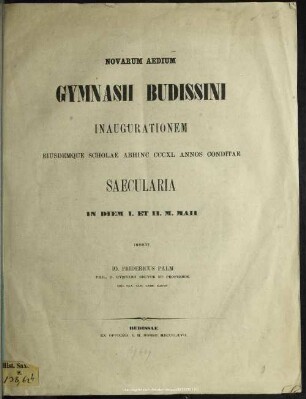 Novarum aedium Gymnasii Budissini inaugurationem eiusdemque scholae abhinc CCCXL annos conditae saecularia in diem I. et II. m. maii