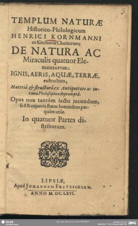 Templum naturae historicum Henrici Kornmanni ... : De Natura Ac Miraculis quatuor Elementorum; Ignis, Aeris, Aquae, Terrae exstructum, ...