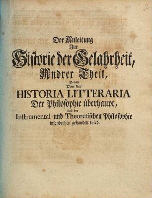 Gottlieb Stolles Philos. Civil. Profes. P. O. in Acad. Ienensi Anleitung Zur Historie der Gelahrheit [!] : denen zum besten, so den Freyen Künsten und der Philosophie obliegen ; in dreyen Theilen, Andrer Theil