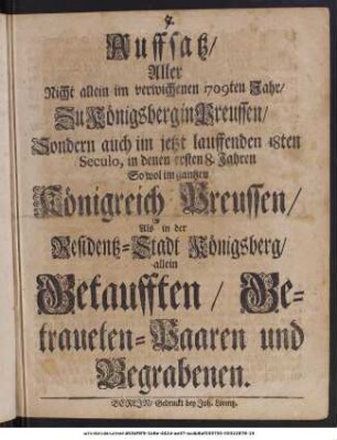 Auffsatz, Aller Nicht allein im verwichenen 1709ten Jahr, Zu Königsberg in Preussen, Sondern auch im jetzt lauffenden 18ten Seculo, in denen ersten 8. Jahren So wol im gantzen Königreich Preussen, Als in der Residentz-Stadt Königsberg, allein Getaufften, Betraueten-Paaren und Begrabenen