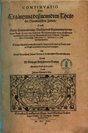 Continuatio oder Ergäntzung deß neundten Theils der Orientalischen Indien, das ist, Kurtze Continuierung, Verfolg und Ergäntzung der vorigen Reyse, so von den Holl- und Seeländern ... unter der Admiralsch. Peter Wilhelm Verheiffen, in die oriental. Indien von 1607 biß in das 1612. Jahr verrichtet worden