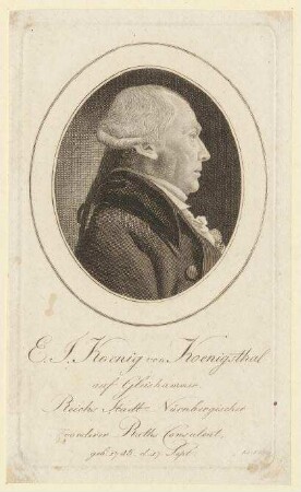 E(berhard). J(odokus). König von Königsthal auf Gleißhammer, vorderster Ratskonsulent; geb. 17. September 1745