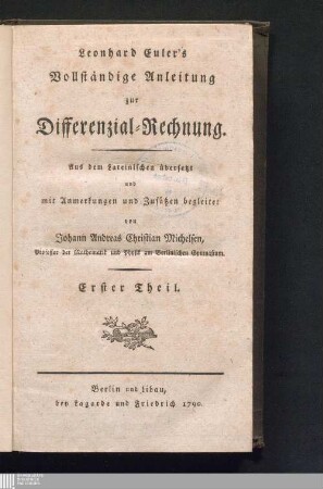 Erster Theil: Leonhard Euler's Vollständige Anleitung zur Differenzial-Rechnung Institutiones calculi differentialis cum eius usu in analysi finitorum ac doctrina serierum  Vollständige Anleitung zur Differenzial-Rechnung