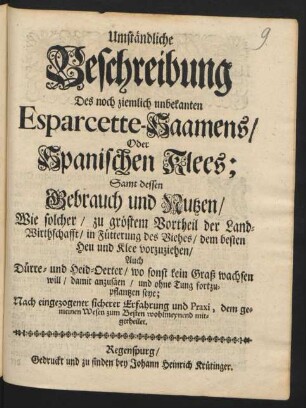 Umständliche Beschreibung Des noch ziemlich unbekanten Esparcette-Saamens/ Oder Spanischen Klees; Samt dessen Gebrauch und Nutzen : Wie solcher/ zu gröstem Vortheil der Land-Wirthschafft/ in Fütterung des Viehes/ dem besten Heu und Klee vorzuziehen ... ; Nach eingezogener sicherer Erfahrung und Praxi, dem gemeinen Wesen zum Besten wohlmeynend mitgetheilet