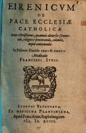 Eirenicvm De Pace Ecclesiæ Catholicæ : inter Christianos, quamvis diversos sententiis, religiosè procuranda, colenda, atque continenda In Psalmos Davidis CXXII et CXXXIII meditatio