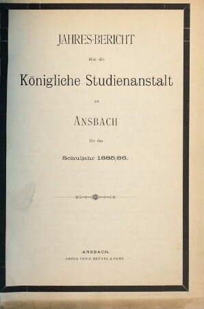 Jahres-Bericht ueber die Königliche Studienanstalt zu Ansbach : für das Schuljahr .... 1885/86