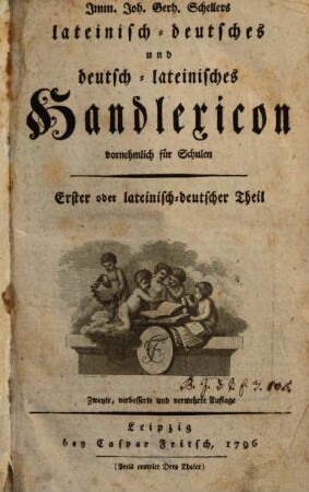 Imm. Joh. Gerh. Schellers lateinisch-deutsches und deutsch-lateinisches Handlexicon : vornehmlich für Schulen, 1. Erster oder Lateinisch-deutscher Theil