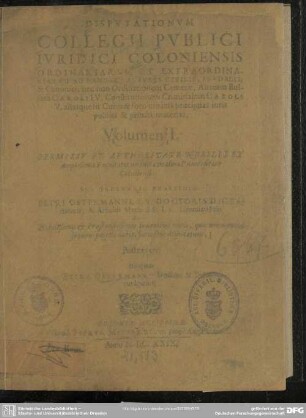 1: Disputationum Collegii Publici Iuridici Coloniensis Ordinariarum Et Extraordinariarum Ad Pandectas Iuris Civilis ... Volumen ...